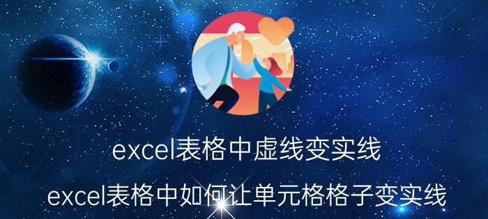 excel表格中虚线变实线 excel表格中如何让单元格格子变实线？